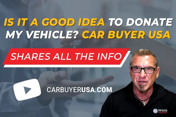 Is It A Good Idea To Donate My Vehicle? Car Buyer USA shares all the info!